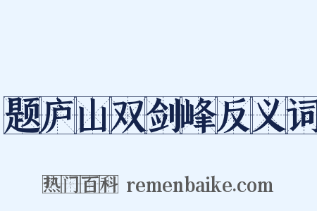 题庐山双剑峰反义词是什么意思的图片